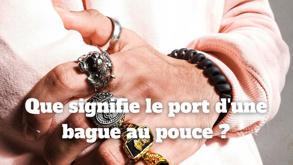 Que signifie le port d'une bague au pouce ? | Chaîne Bijoux